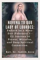 Novena To Our Lady of Lourdes: Embark on a Nine-Day (February 3 - 11) Journey of Prayer, Miracles, and Deep Spiritual Connection B0CVFKRMZ1 Book Cover