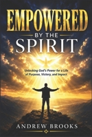 Empowered by the Spirit: Unlocking God's Power for a Life of Purpose, Victory, and Impact B0H4GBLD1M Book Cover