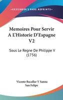 Memoires Pour Servir A L'Historie D'Espagne V2: Sous Le Regne De Philippe V (1756) 1120321506 Book Cover