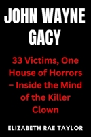 John Wayne Gacy: 33 Victims, One House of Horrors – Inside the Mind of the Killer Clown (America’s Infamous Crimes) B0FMPVPC6K Book Cover