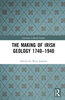 The Making of Irish Geology 1740–1940 (Variorum Collected Studies) 103275768X Book Cover