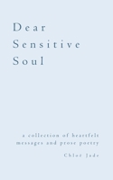 Dear Sensitive Soul: a collection of heartfelt messages and prose poetry B0CR1S2N3Y Book Cover