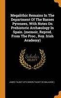 Megalithic Remains in the Department of the Basses Pyrenees, with Notes on Prehistoric Arch�ology in Spain. (Memoir, Reprod. from the Proc., Roy. Irish Academy) 0353507628 Book Cover