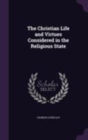 The Christian Life and Virtues Considered in the Religious State 1355818931 Book Cover