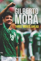 Gilberto Mora: Three Moves Ahead: Mexico's Youngest World Cup Star, and the Choice That Stunned Europe B0H5PTCS4R Book Cover