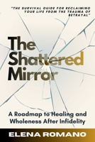 The Shattered Mirror: A Survival Guide for Reclaiming Your Life from the Trauma of Betrayal B0FL1HXCZB Book Cover
