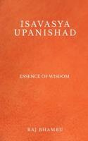 ISAVASYA UPANISHAD: Essence of Wisdom B0DZPGW3SV Book Cover