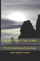 Respecting the Lord : The True Beginning of Knowledge 1724036165 Book Cover