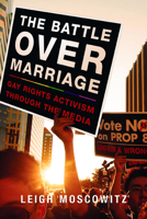 The Battle over Marriage: Gay Rights Activism through the Media 0252079604 Book Cover