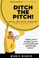 Ditch the Pitch!: Digital-Free Client Attraction Guide for Hypnotists 1068851449 Book Cover