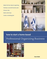 How to Start a Home-Based Professional Organizing Business (Home-Based Business Series)