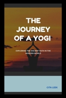 THE JOURNEY OF A YOGI: EXPLORING THE ANCIENT PATH IN THE MODERN WORLD B0FCD9YG59 Book Cover