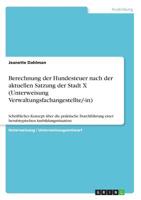 Berechnung Der Hundesteuer Nach Der Aktuellen Satzung Der Stadt X (Unterweisung Verwaltungsfachangestellte/-In) (German Edition) 366885372X Book Cover