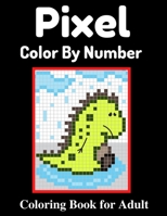 Pixel Color By Number Coloring Book for Adult: An Cute Coloring pages Activity Puzzle Color by number Book for Adults and Teens Mystery Color by number B09SNSKFWD Book Cover