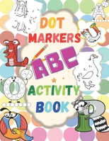 Dot Markers ABC Activity Book: Learn the Alphabet. Great Dot Art, Perfect as Marker Activity Book, Art Paint and Activity Book. B08NDRD6TF Book Cover