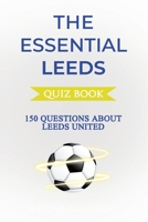 The Essential Leeds Quiz Book: Over 150 Trivia Questions About Leeds United FC! (The Essential Football Clubs Quiz Book Series) B0FD9K1J73 Book Cover