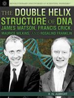 The Double Helix Structure of DNA: James Watson, Francis Crick, Maurice Wilkins, and Rosalind Franklin 1477718095 Book Cover
