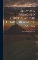 Sermons Preached Chiefly at the Chapel Royal, St. James's 1022087495 Book Cover