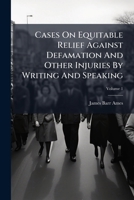 Cases On Equitable Relief Against Defamation And Other Injuries By Writing And Speaking: Supplementary To Ame's Cases In Equity Jurisdiction; Volume 1 1278941959 Book Cover