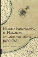 Historia fundacional de Matanzas: los a�os formativos (1680-1765) 987385133X Book Cover