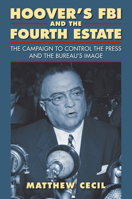 Hoover's FBI and the Fourth Estate: The Campaign to Control the Press and the Bureau's Image 0700619461 Book Cover