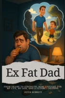 Ex Fat Dad - From Shame to Strength B0FJ7F81GV Book Cover