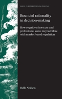 Bounded Rationality in Decision-making: How Cognitive Shortcuts and Professional Value May Interfere with Market-based Regulation 0719079926 Book Cover