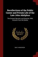 Recollections of the Public Career and Private Life of the Late John Adolphus: The Eminent Barrister and Historian, With Extracts From His Diaries 101670304X Book Cover