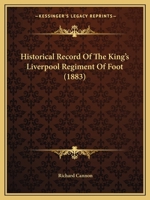 Historical Record of the King's Liverpool Regiment of Foot: Containing an Account of the Formation of the Regiment in 1685 and of Its Subsequent Services to 1881; Also, Succession Lists of the Officer 1436872278 Book Cover