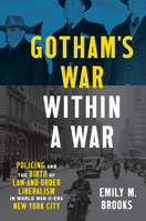 Gotham’s War within a War: Policing and the Birth of Law-and-Order Liberalism in World War II–Era New York City 1469676591 Book Cover