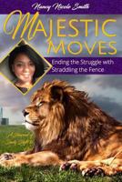 MAJESTIC MOVES: Ending the Struggle with Straddling the Fence: A Journal of Daily Shifts to God 1983948462 Book Cover