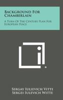 Background for Chamberlain: A Turn of the Century Plan for European Peace 1258599902 Book Cover