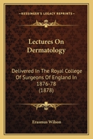 Lectures On Dermatology: Delivered In The Royal College Of Surgeons Of England In 1876-78 1164914219 Book Cover