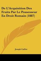 De L'Acquisition Des Fruits Par Le Possesseur En Droit Romain (1887) 1144515238 Book Cover