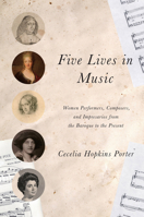 Five Lives in Music: Women Performers, Composers, and Impresarios from the Baroque to the Present 0252037014 Book Cover