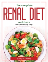 The complete renal diet cookbook: Recipes step by step 1804381357 Book Cover