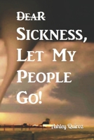 Dear Sickness, Let My People Go!: Natural Health Care Meets Spiritual Warfare 170192367X Book Cover