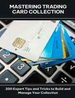 Mastering Trading Card Collection 200 Expert Tips and Tricks to Build and Manage Your Collection B0FGCSCYWL Book Cover