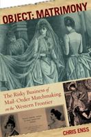 Object: Matrimony: The Risky Business of Mail-Order Matchmaking on the Western Frontier 0762773995 Book Cover