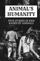 ANIMAL'S HUMANITY.: True Stories Of Kids Raised By Animals B08J5BD684 Book Cover