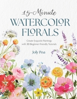 15-Minute Watercolor Florals: Create Exquisite Paintings with 30 Beginner-Friendly Tutorials B0FH1V4VSZ Book Cover