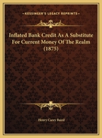 Inflated Bank Credit As A Substitute For Current Money Of The Realm (1875) 1166902145 Book Cover