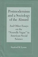 Postmodernism and a Sociology of the Absurd and Other Essays on the "Nouvelle Vague" in American Social Science (Studies in American Sociology, V. 5) 1557284539 Book Cover