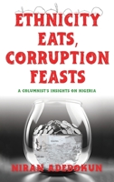Ethnicity Eats, Corruption Feasts: A Columnist’s Insights on Nigeria 978601488X Book Cover