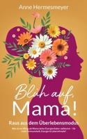 Blüh auf, Mama!: Raus aus dem Überlebensmodus - Wie du im Alltag als Mama deine Energieräuber aufdeckst - für mehr Gelassenheit, Energie & Lebensfreude! (German Edition) 3695712740 Book Cover