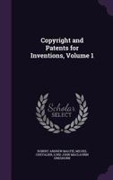 Copyright and Patents for Inventions, Volume 1 1358710856 Book Cover