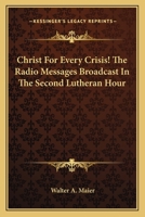 Christ For Every Crisis! The Radio Messages Broadcast In The Second Lutheran Hour B0006AN3DK Book Cover