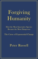 Forgiving Humanity: How the Most Innovative Species Became the Most Dangerous 1928586198 Book Cover