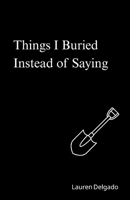 Things I Buried Instead of Saying 2157824863 Book Cover
