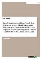 Das „Schutzschirmverfahren" nach dem Gesetz zur weiteren Erleichterung der Sanierung von Unternehmen (ESUG) im Vergleich zu den Regelungen von Chapter ... 11 of the United States Code 3656378940 Book Cover